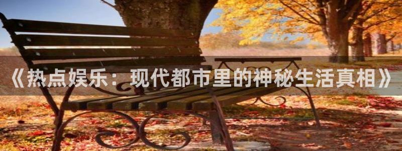 美狮贵宾会体育3：《热点娱乐：现代都市里的神秘生活真相》